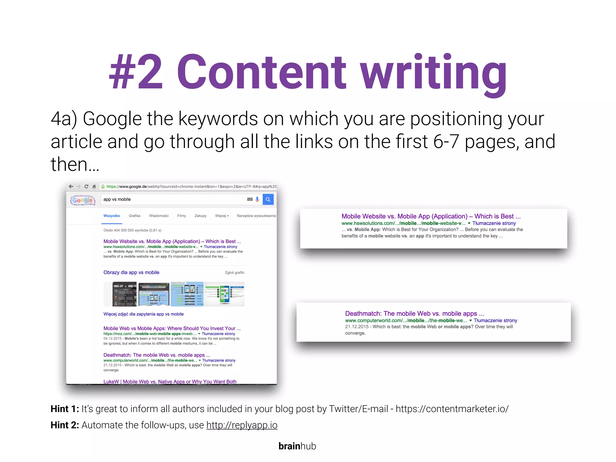#2 Content writing
4a) Google the keywords on which you are positioning your
article and go through all the links on the ﬁrst 6-7 pages, and
then…
Hint 1: It’s great to inform all authors included in your blog post by Twitter/E-mail - https://contentmarketer.io/
Hint 2: Automate the follow-ups, use http://replyapp.io
brainhub
 