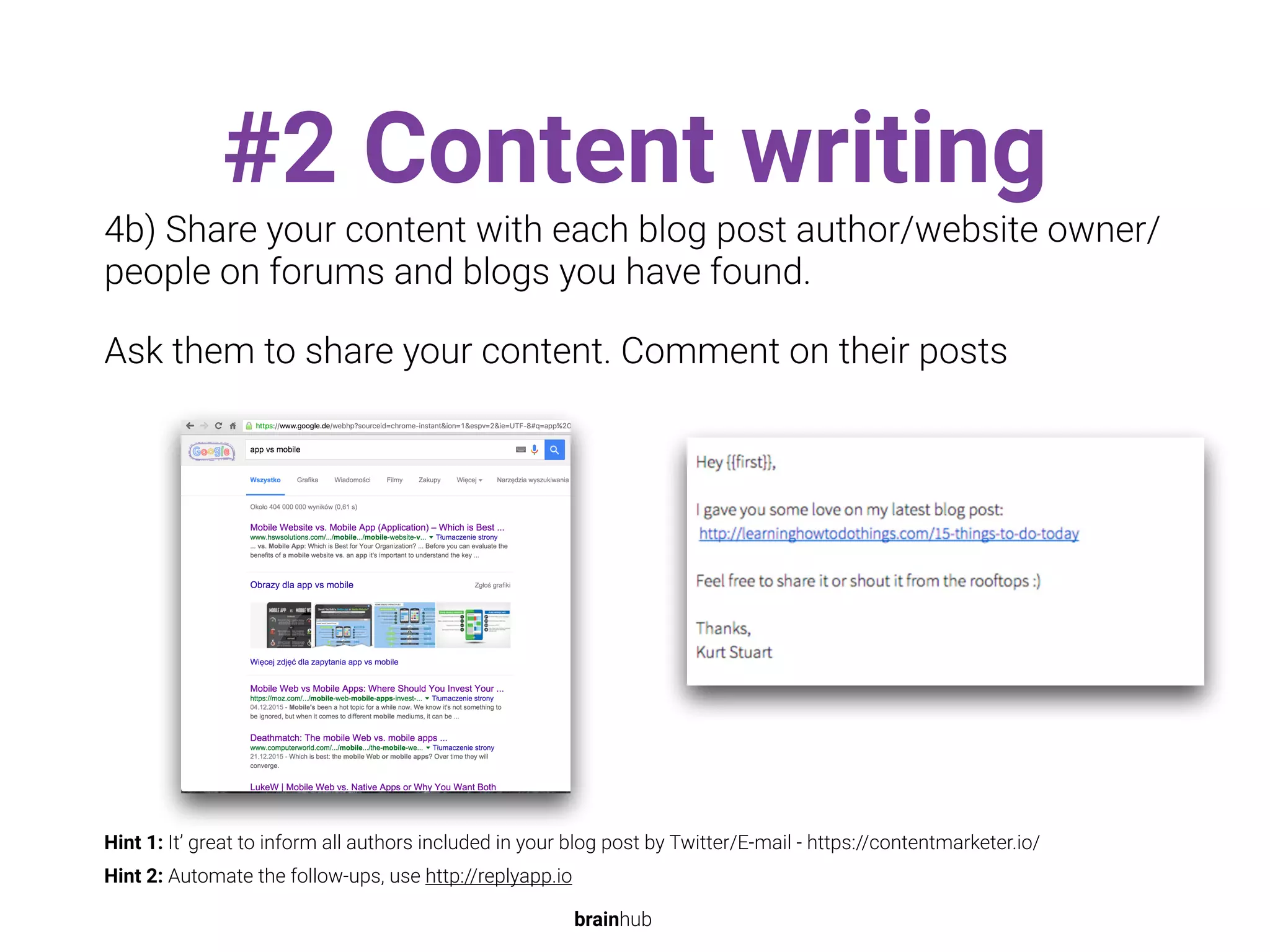 #2 Content writing
4b) Share your content with each blog post author/website owner/
people on forums and blogs you have found.
Ask them to share your content. Comment on their posts
Hint 1: It’ great to inform all authors included in your blog post by Twitter/E-mail - https://contentmarketer.io/
Hint 2: Automate the follow-ups, use http://replyapp.io
brainhub
 