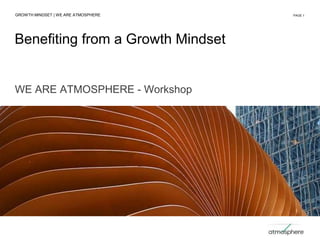GROWTH MINDSET | WE ARE ATMOSPHERE PAGE 1
WE ARE ATMOSPHERE - Workshop
Benefiting from a Growth Mindset
 