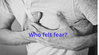 Who felt fear?
 