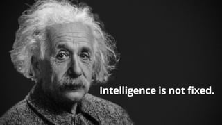 Intelligence is not fixed.
 