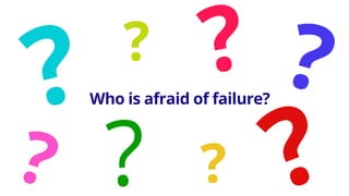 Who is afraid of failure?
 
