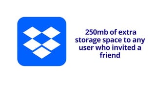 250mb of extra
storage space to any
user who invited a
friend
 