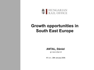 Growth opportunities in South East Europe ANTAL,  Dániel   p r e s i d e n t W i e n ,  28th January 2008. 