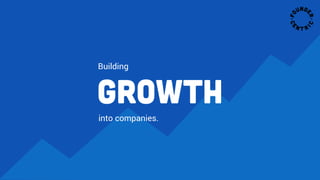 Growth
Building
into companies.
 
