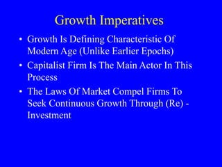 Growth Imperatives
• Growth Is Defining Characteristic Of
Modern Age (Unlike Earlier Epochs)
• Capitalist Firm Is The Main...