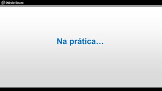 Na prática…
 