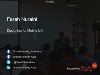 Growth Hacking Asia
Growth Hacking Asia
@GrowthHackAsia
Growth Hacking Indonesia
Powered by
Farah Nuraini
Designing for Mobile UX
Workshop
 