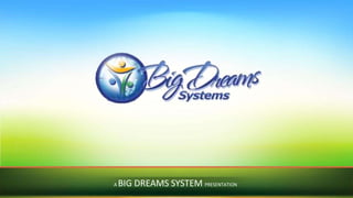 A   BIG DREAMS SYSTEM PRESENTATION
 