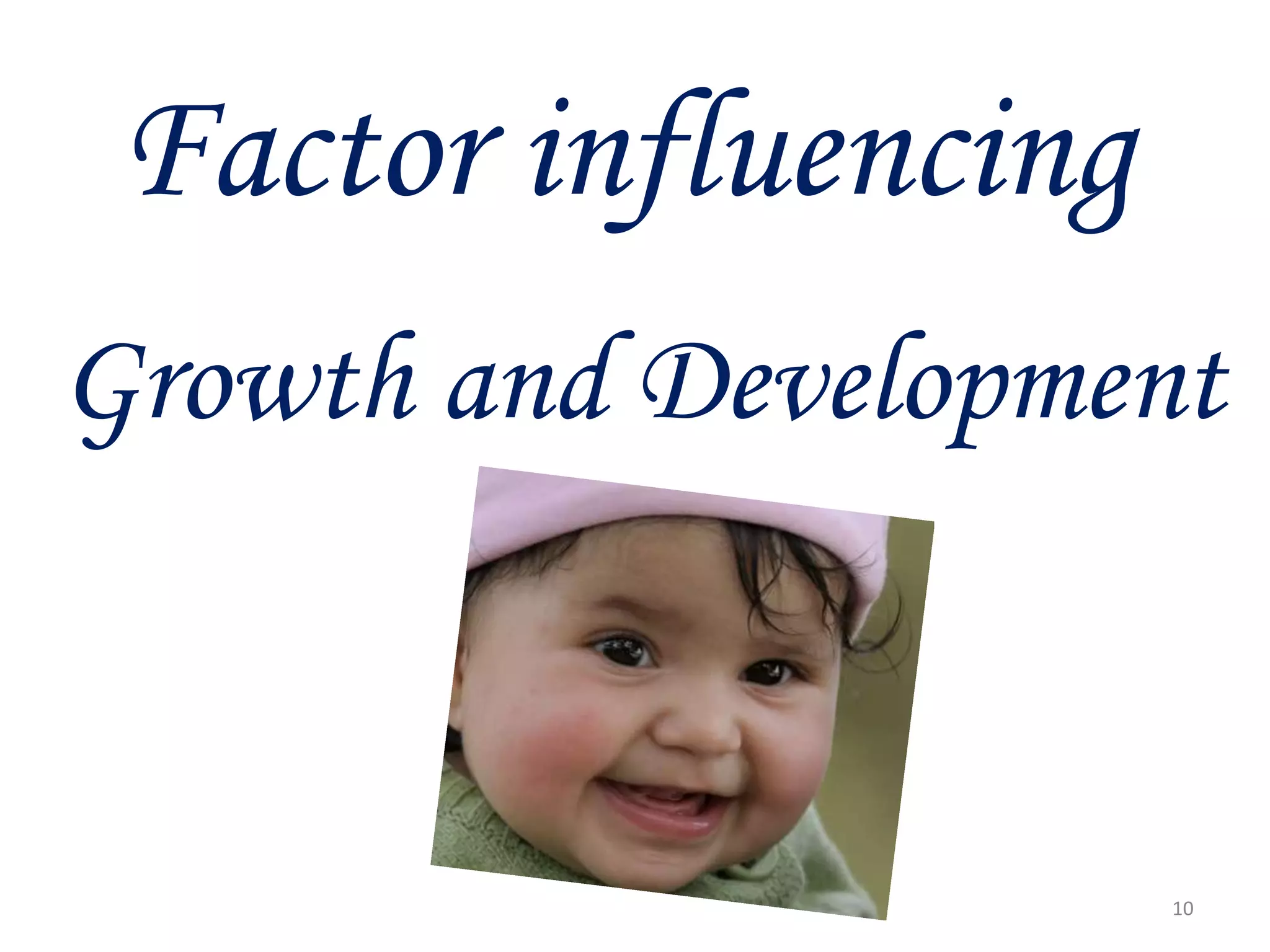 Factor influencing 
Growth and Development 
10 
 