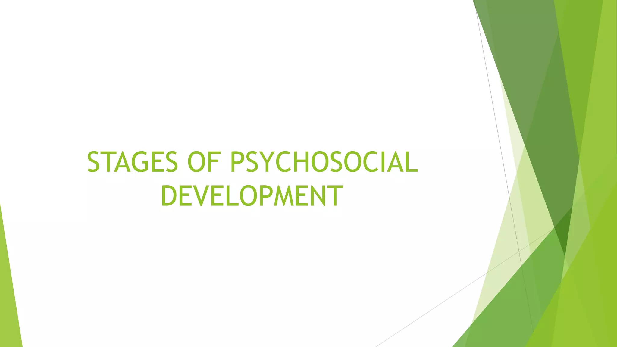 STAGES OF PSYCHOSOCIAL
DEVELOPMENT
 