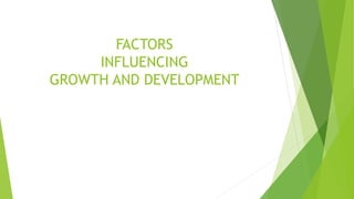 FACTORS
INFLUENCING
GROWTH AND DEVELOPMENT
 