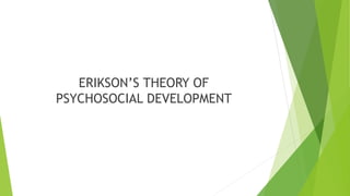 ERIKSON’S THEORY OF
PSYCHOSOCIAL DEVELOPMENT
 