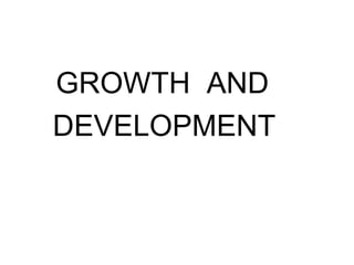 GROWTH AND
DEVELOPMENT
 