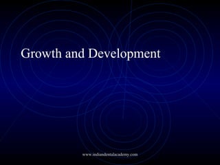 Growth and Development
www.indiandentalacademy.com
 