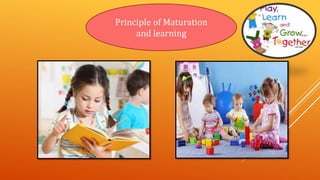 Principle of Maturation
and learning
 
