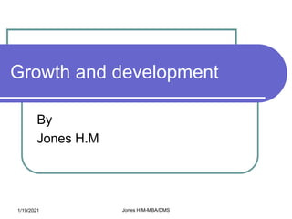 Growth and development
By
Jones H.M
1/19/2021 Jones H.M-MBA/DMS
 