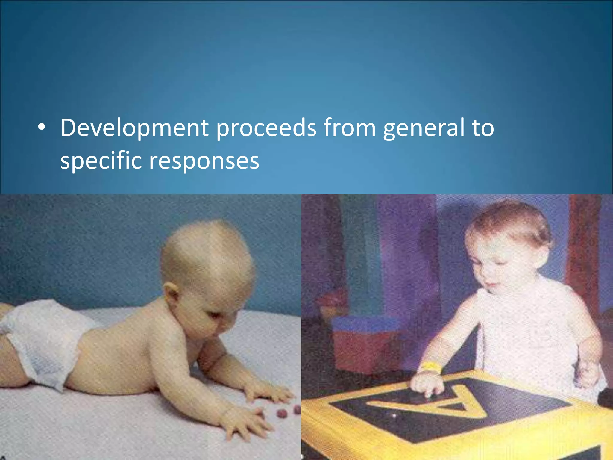• Development proceeds from general to
specific responses
 