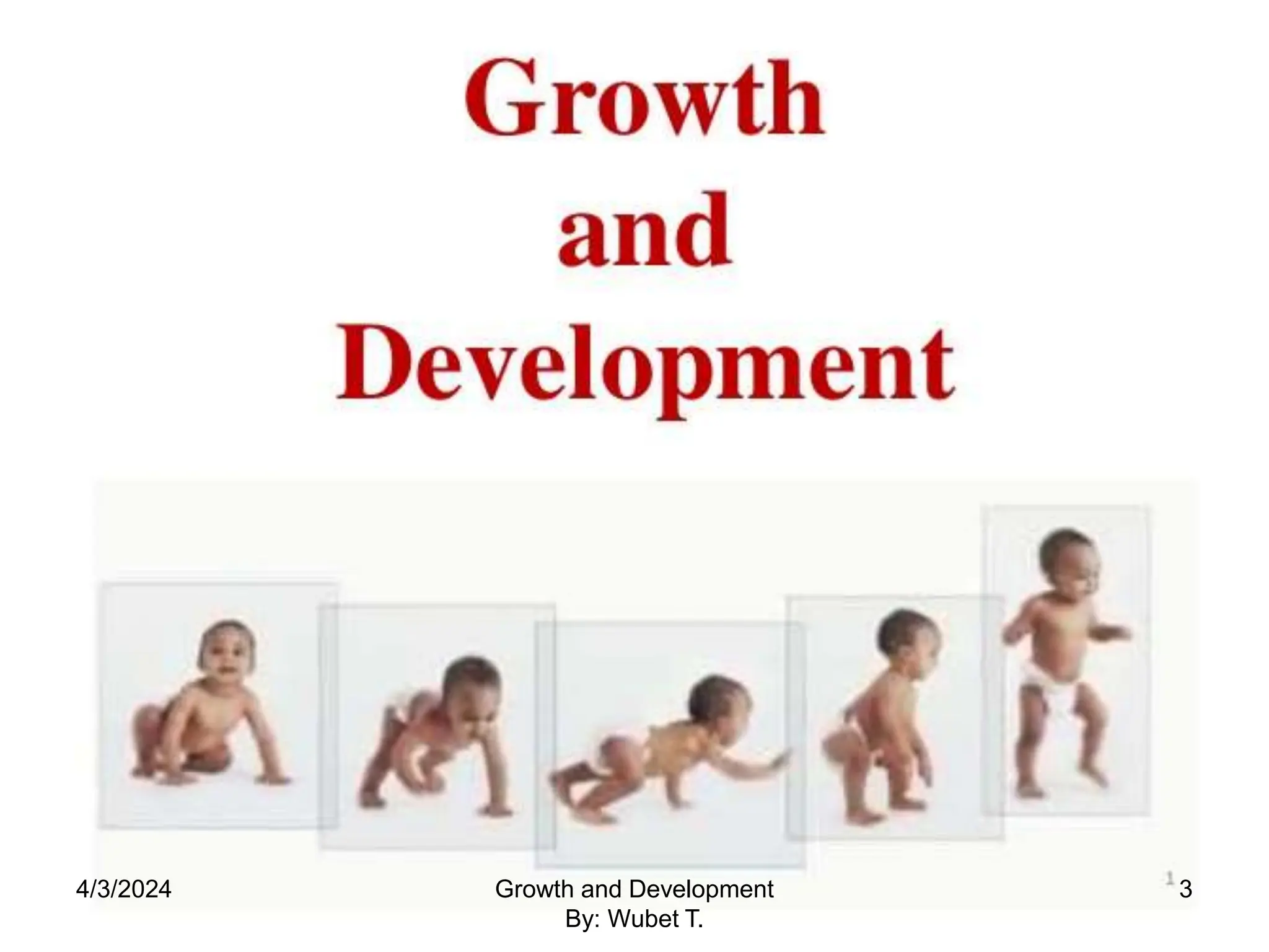 4/3/2024 3
Growth and Development
By: Wubet T.
 