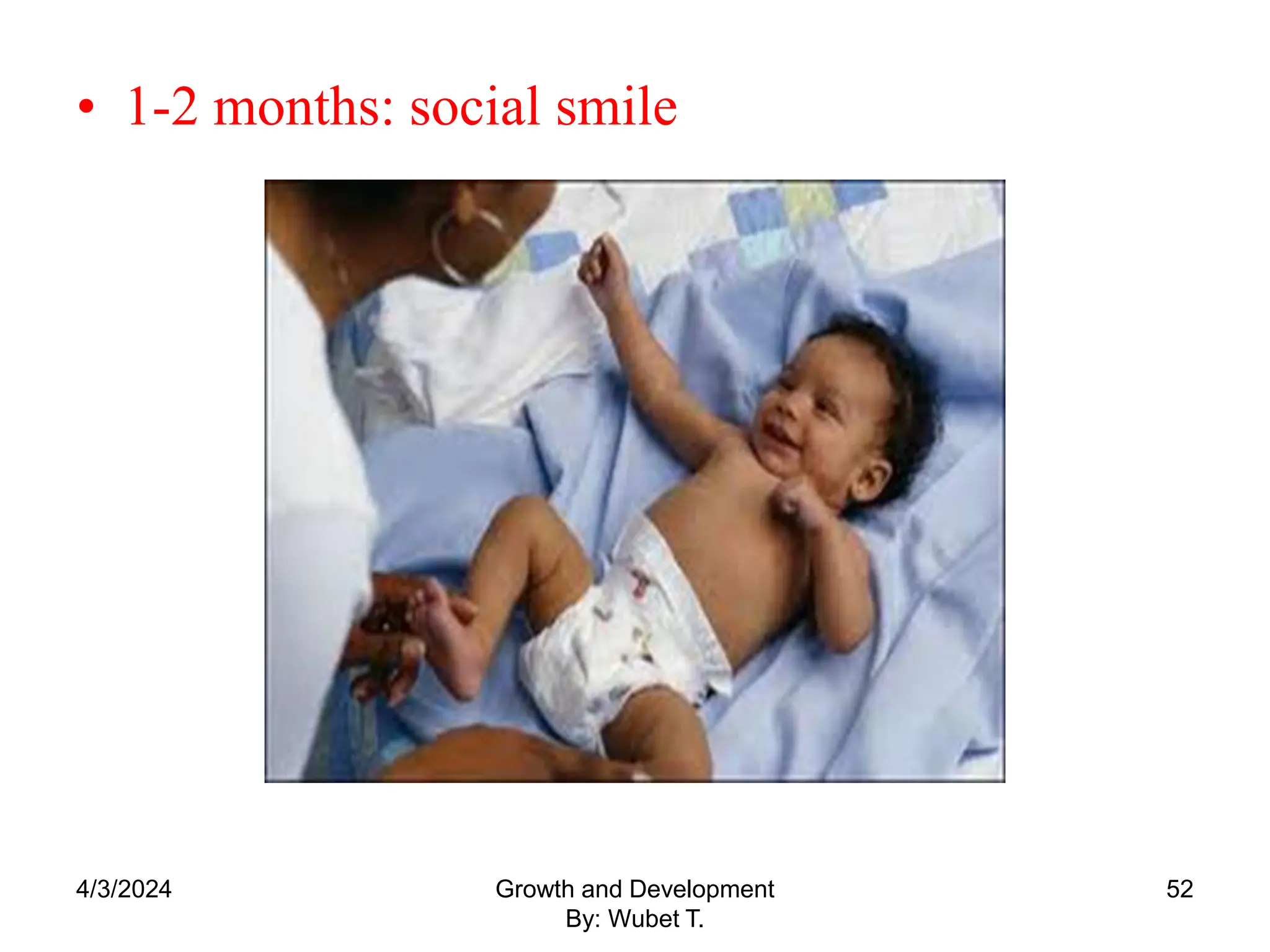 • 1-2 months: social smile
4/3/2024 52
Growth and Development
By: Wubet T.
 