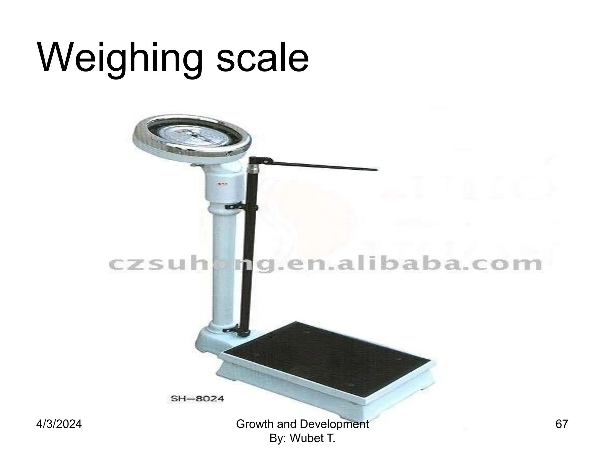 Weighing scale
67
4/3/2024 Growth and Development
By: Wubet T.
 