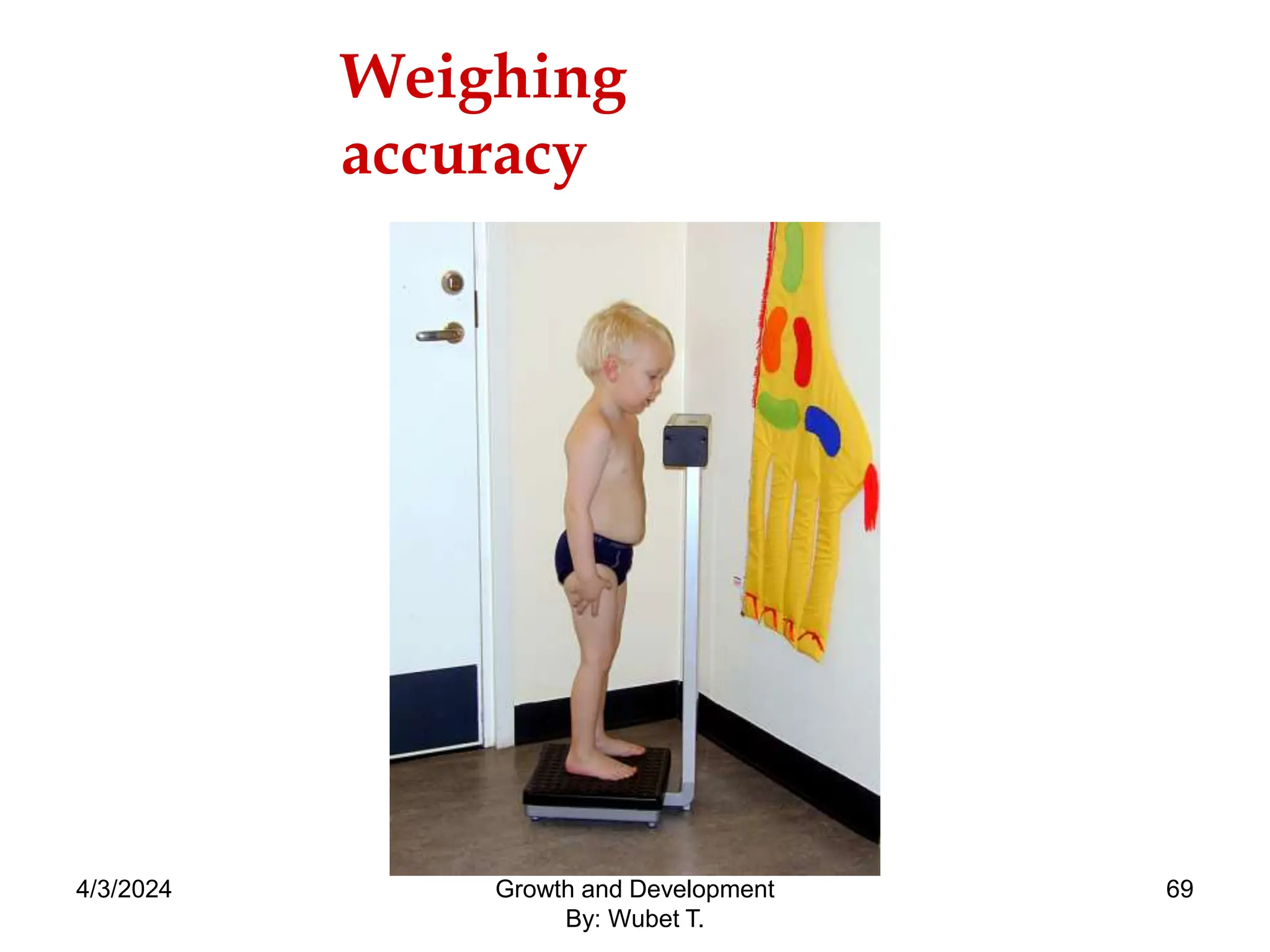 Weighing
accuracy
69
4/3/2024 Growth and Development
By: Wubet T.
 