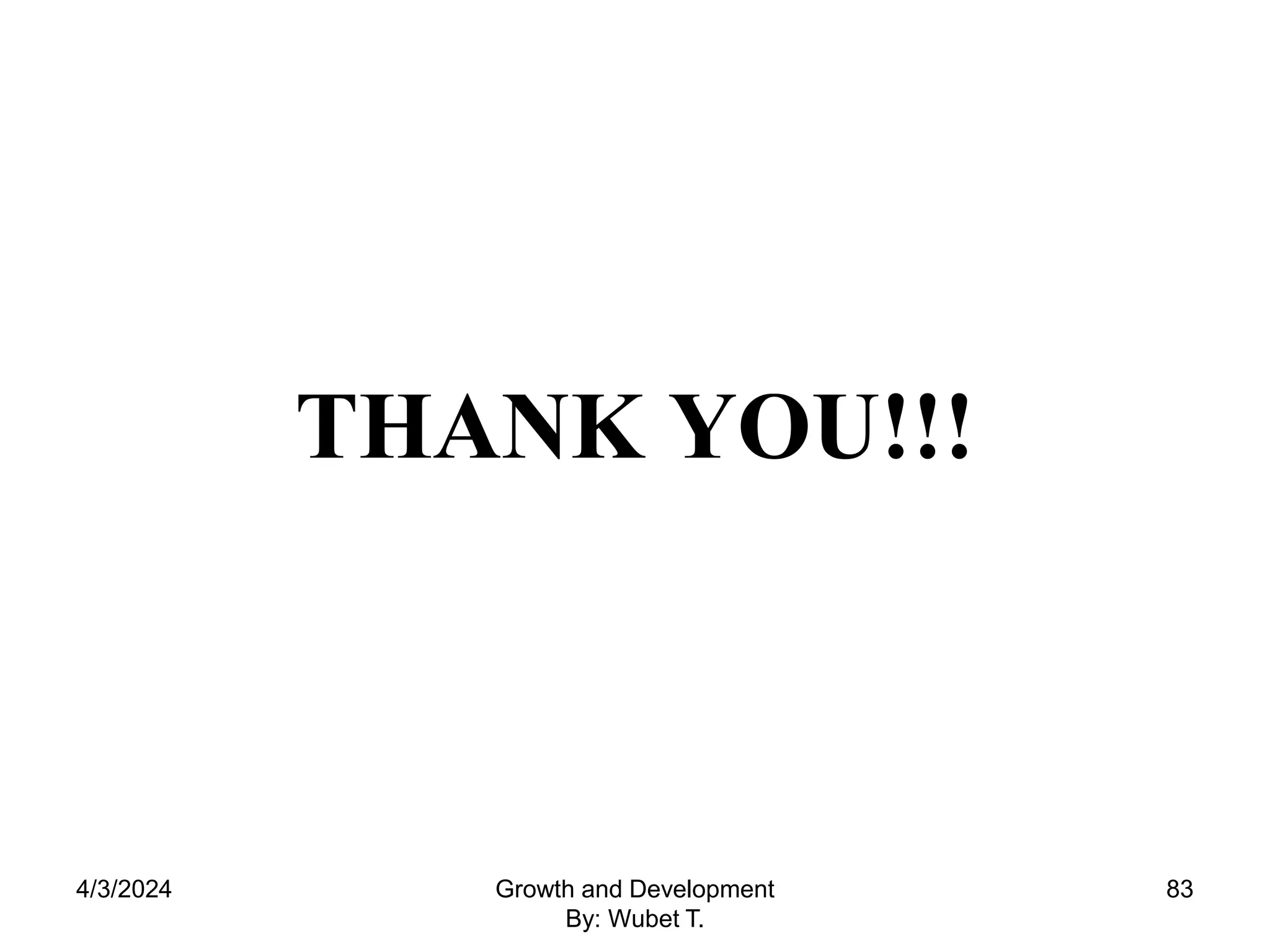 THANK YOU!!!
4/3/2024 83
Growth and Development
By: Wubet T.
 