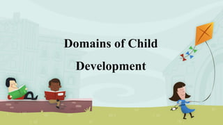 Domains of Child
Development
 