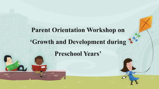 Parent Orientation Workshop on
‘Growth and Development during
Preschool Years’
 