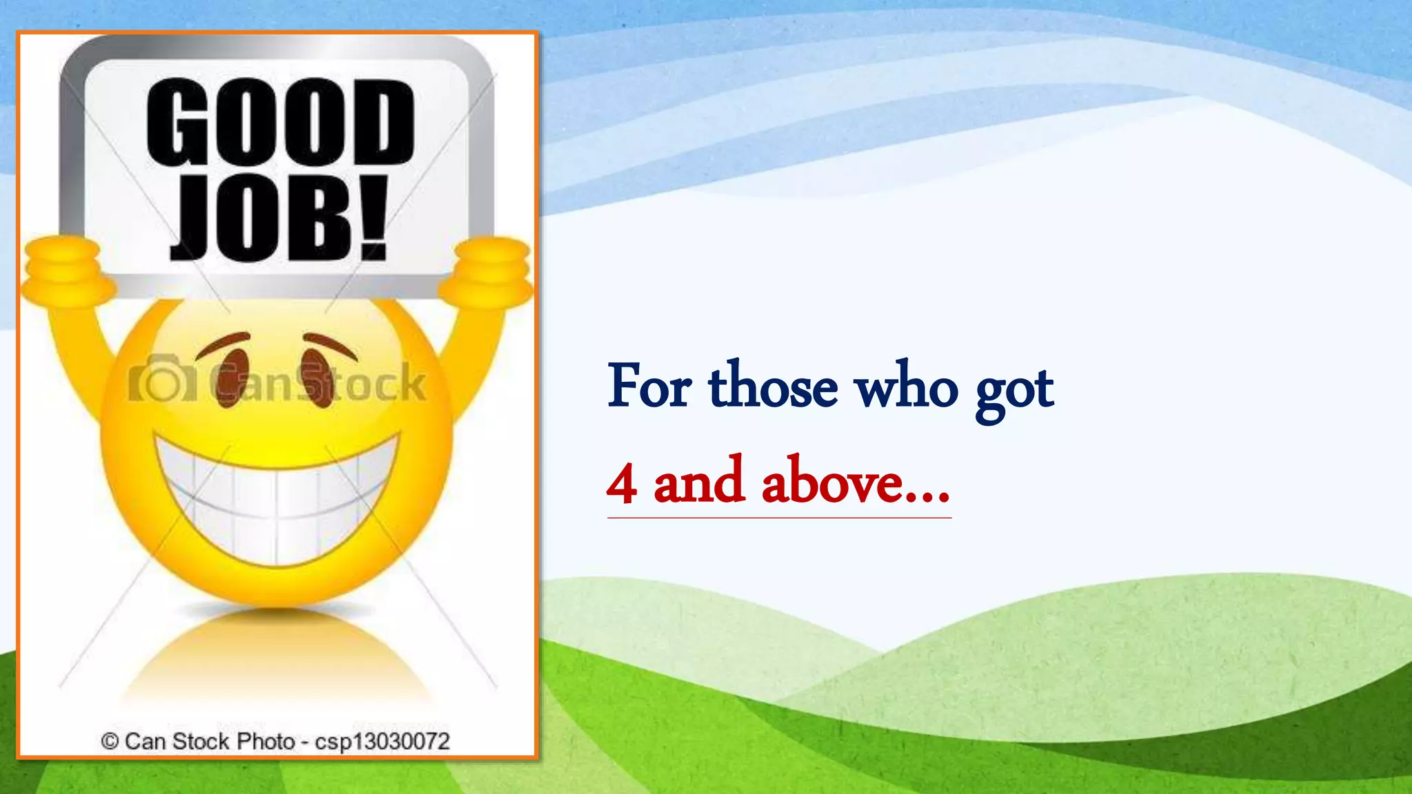 For those who got
4 and above…
 