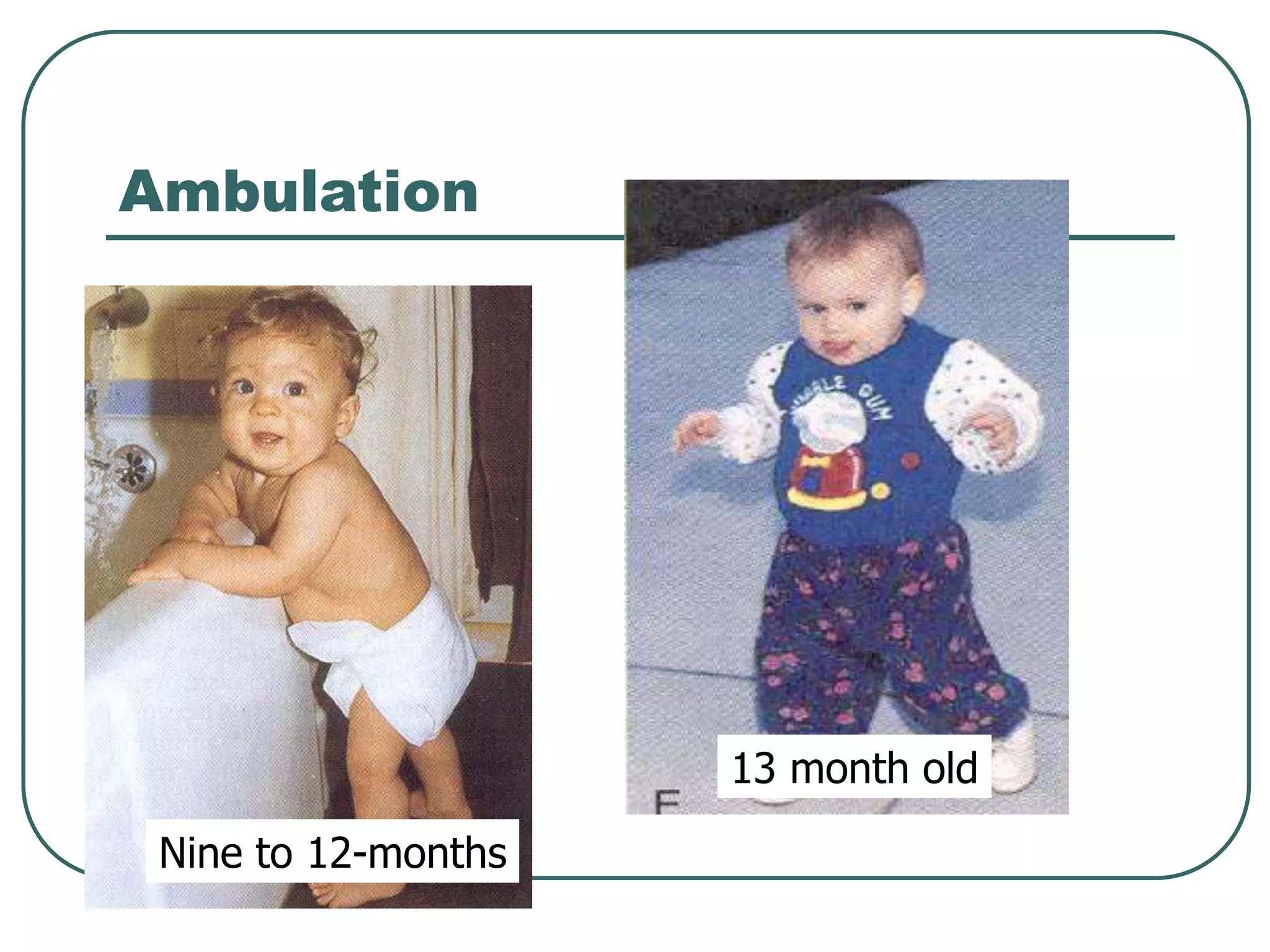 Ambulation
13 month old
Nine to 12-months
 