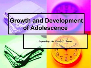 Growth and Development of Adolescence   Prepared by: Ms. Rosalia C. Rosario 