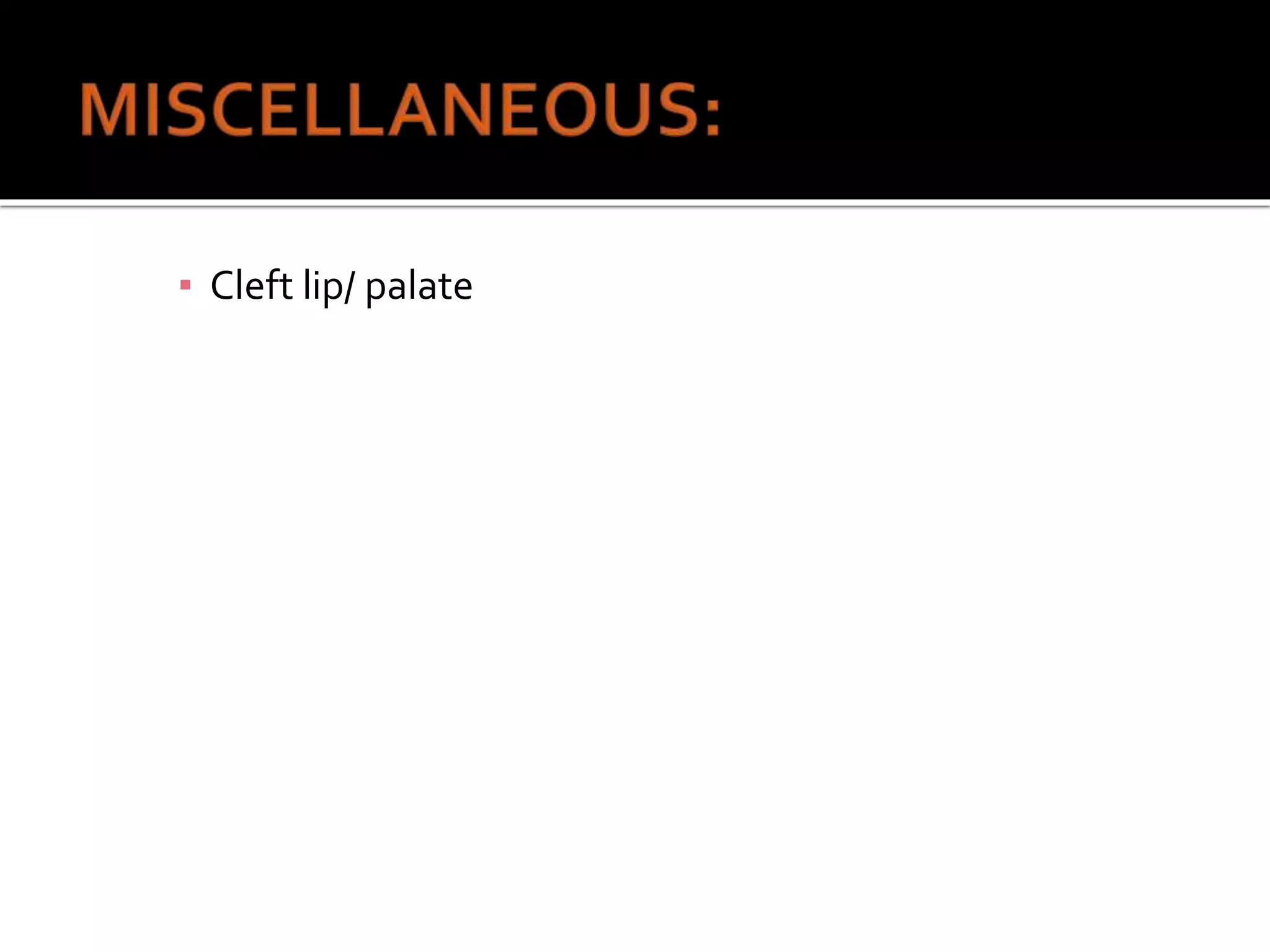 ▪ Cleft lip/ palate
 