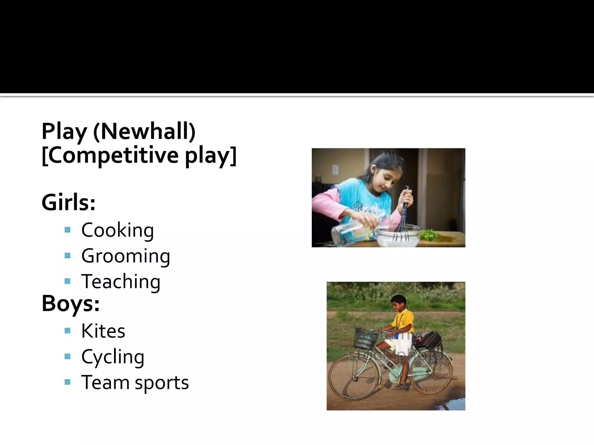 Play (Newhall)
[Competitive play]
Girls:
 Cooking
 Grooming
 Teaching
Boys:
 Kites
 Cycling
 Team sports
 