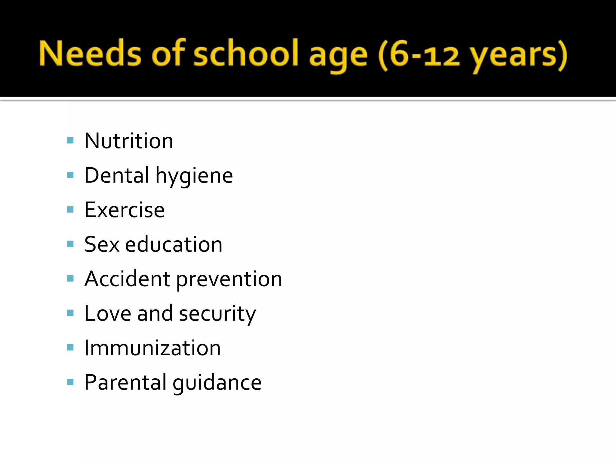  Nutrition
 Dental hygiene
 Exercise
 Sex education
 Accident prevention
 Love and security
 Immunization
 Parental guidance
 