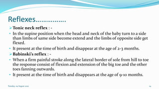 Reflexes…………….
➢Tonic neck reflex : -
• In the supine position when the head and neck of the baby turn to a side
than limb...