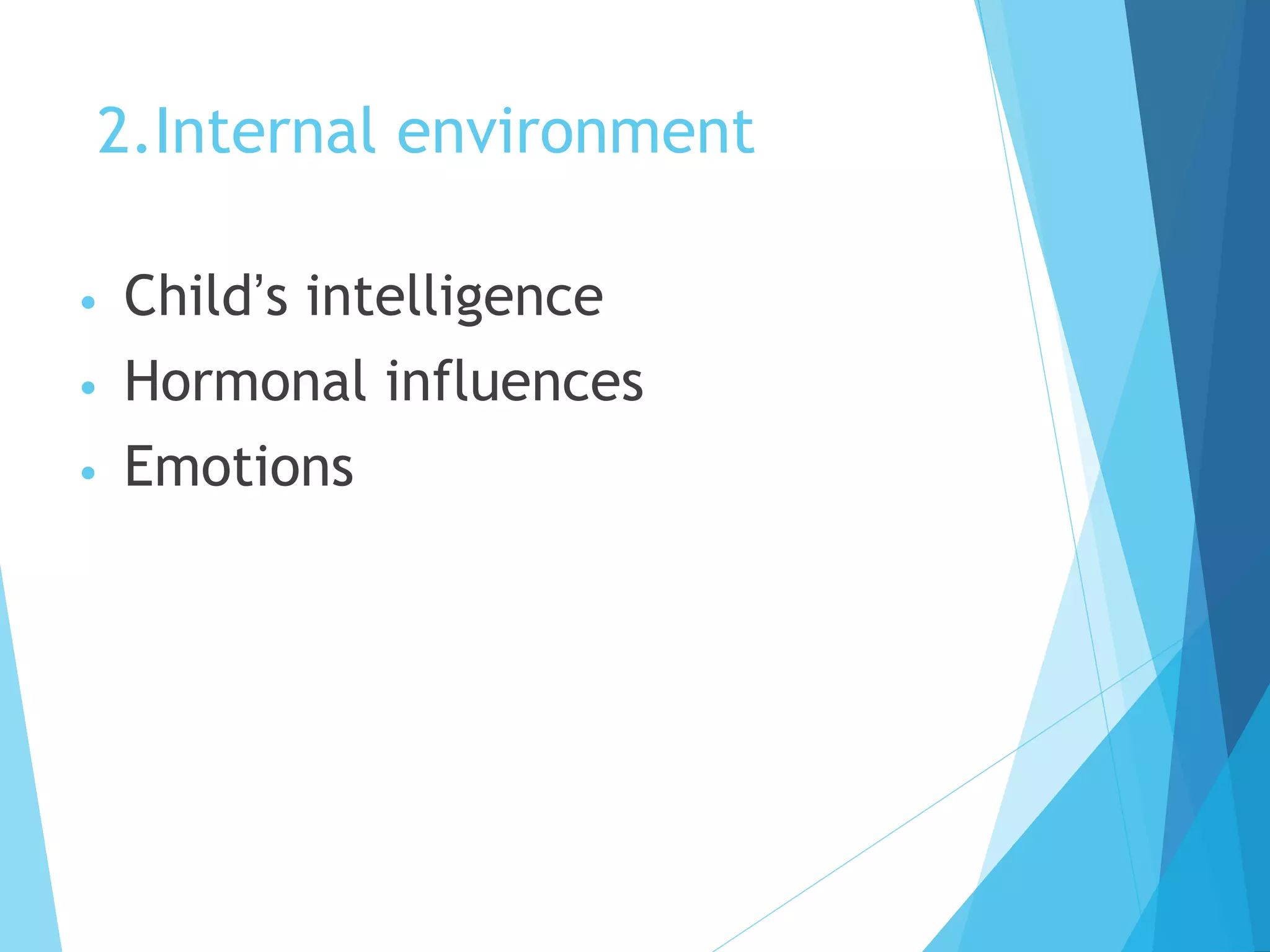 2.Internal environment
• Child’s intelligence
• Hormonal influences
• Emotions
 