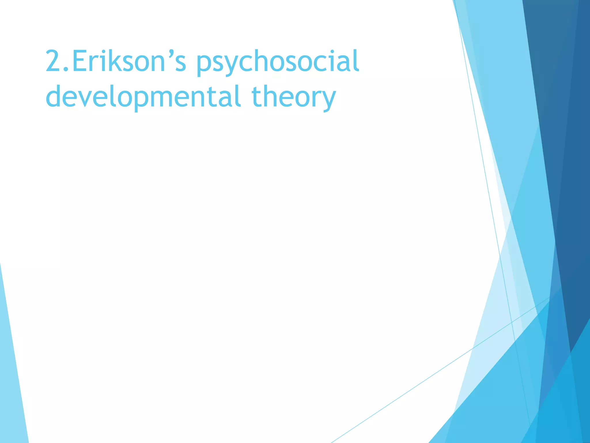 2.Erikson’s psychosocial
developmental theory
 
