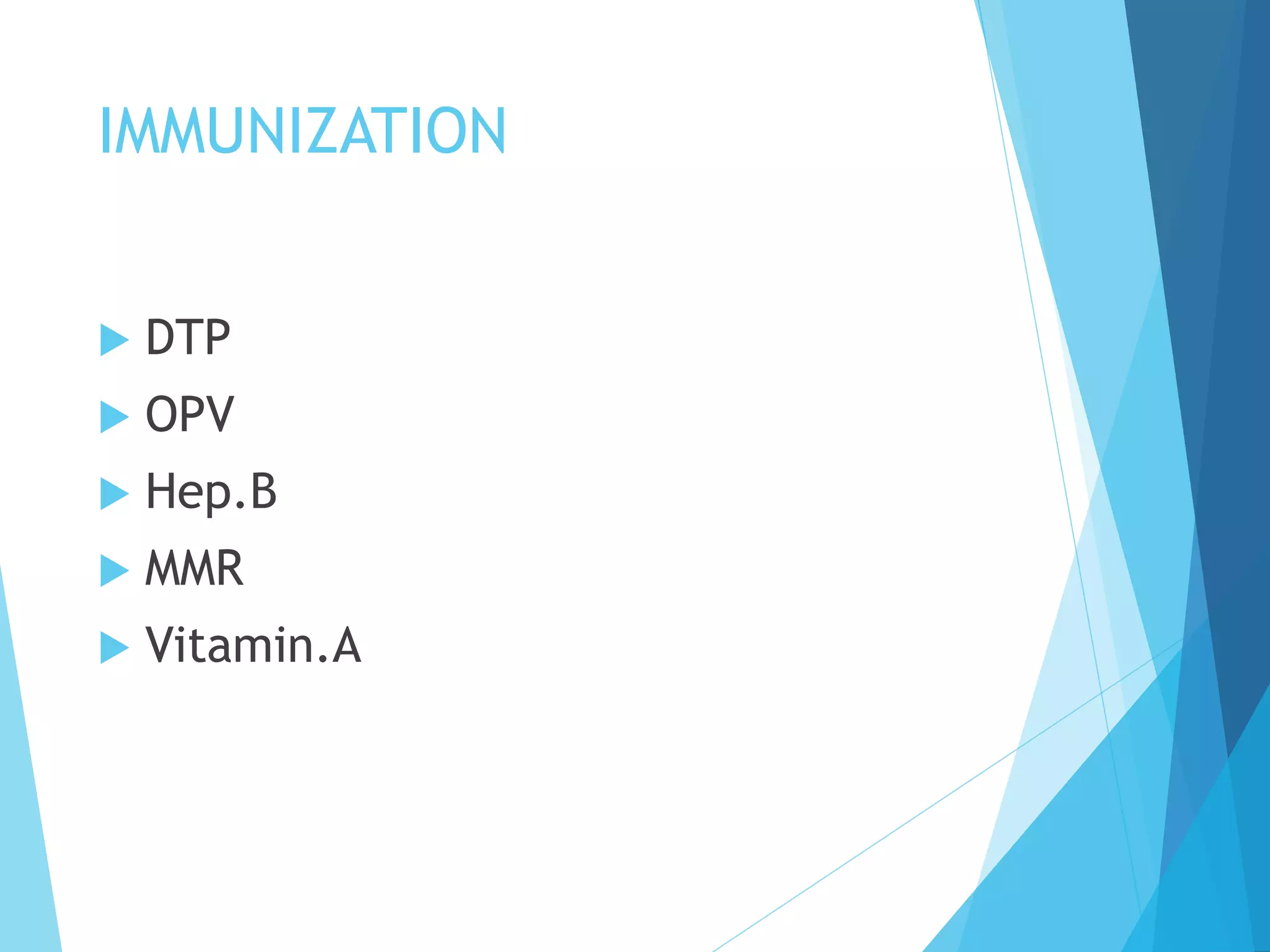 IMMUNIZATION
 DTP
 OPV
 Hep.B
 MMR
 Vitamin.A
 
