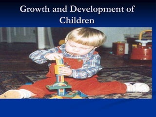 Growth and Development of
Children
 