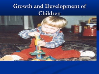 Growth and Development ofGrowth and Development of
ChildrenChildren
 