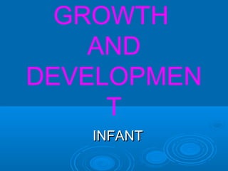 GROWTH 
AND 
DEVELOPMEN 
T 
IINNFFAANNTT 
 