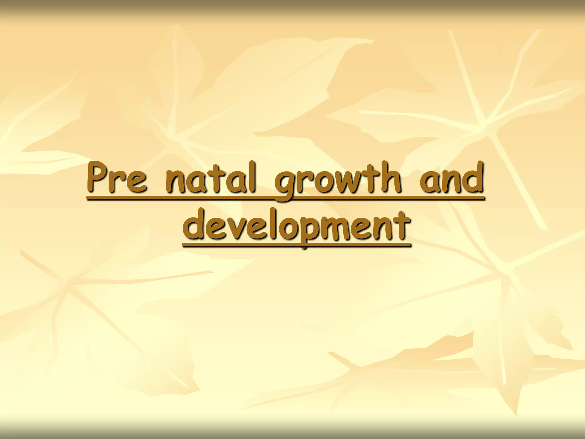Pre natal growth and
development
 