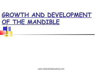 GROWTH AND DEVELOPMENT
OF THE MANDIBLE

www.indiandentalacademy.com

 
