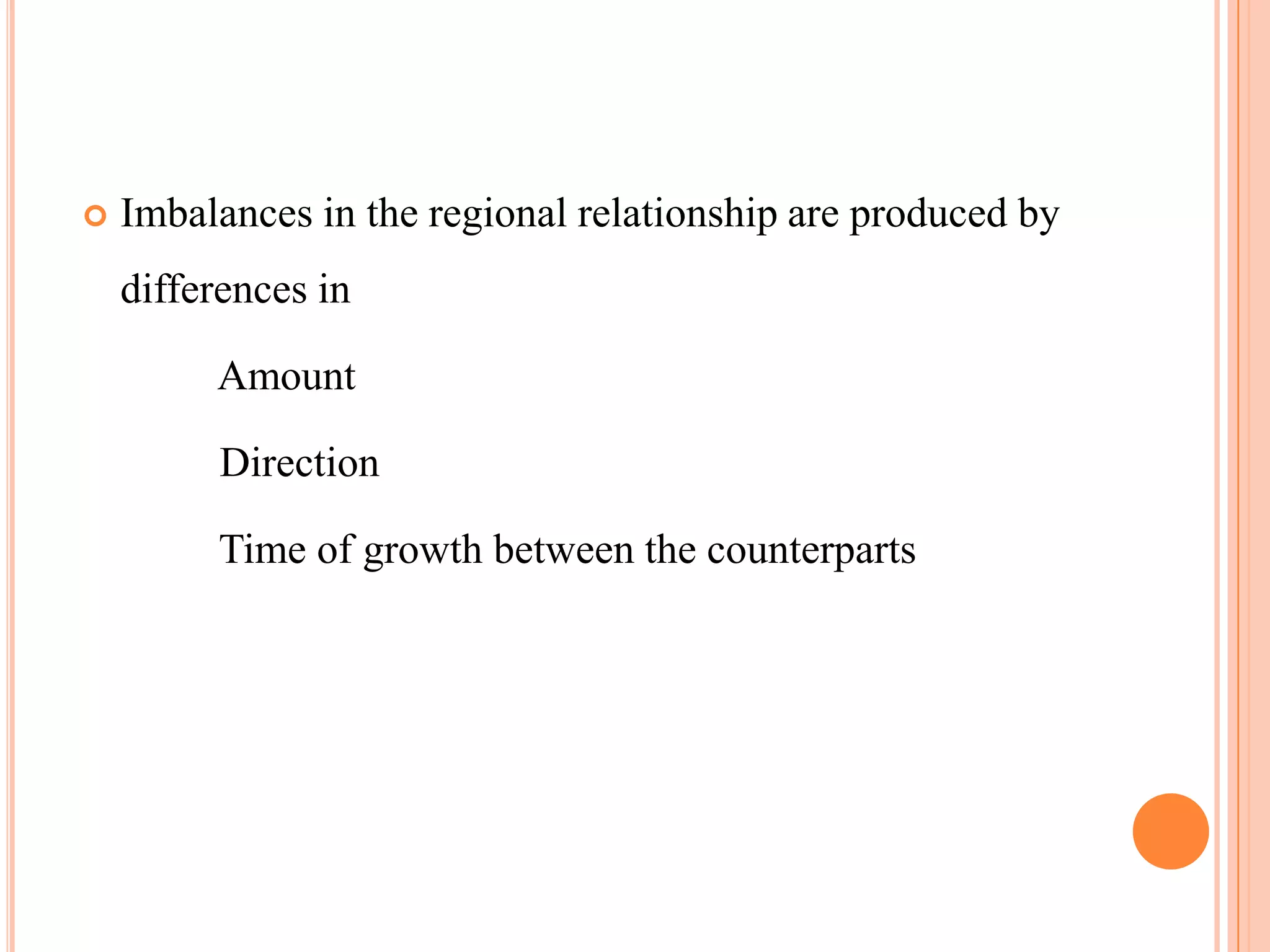    Imbalances in the regional relationship are produced by
    differences in

         Amount

          Direction

         Time of growth between the counterparts
 
