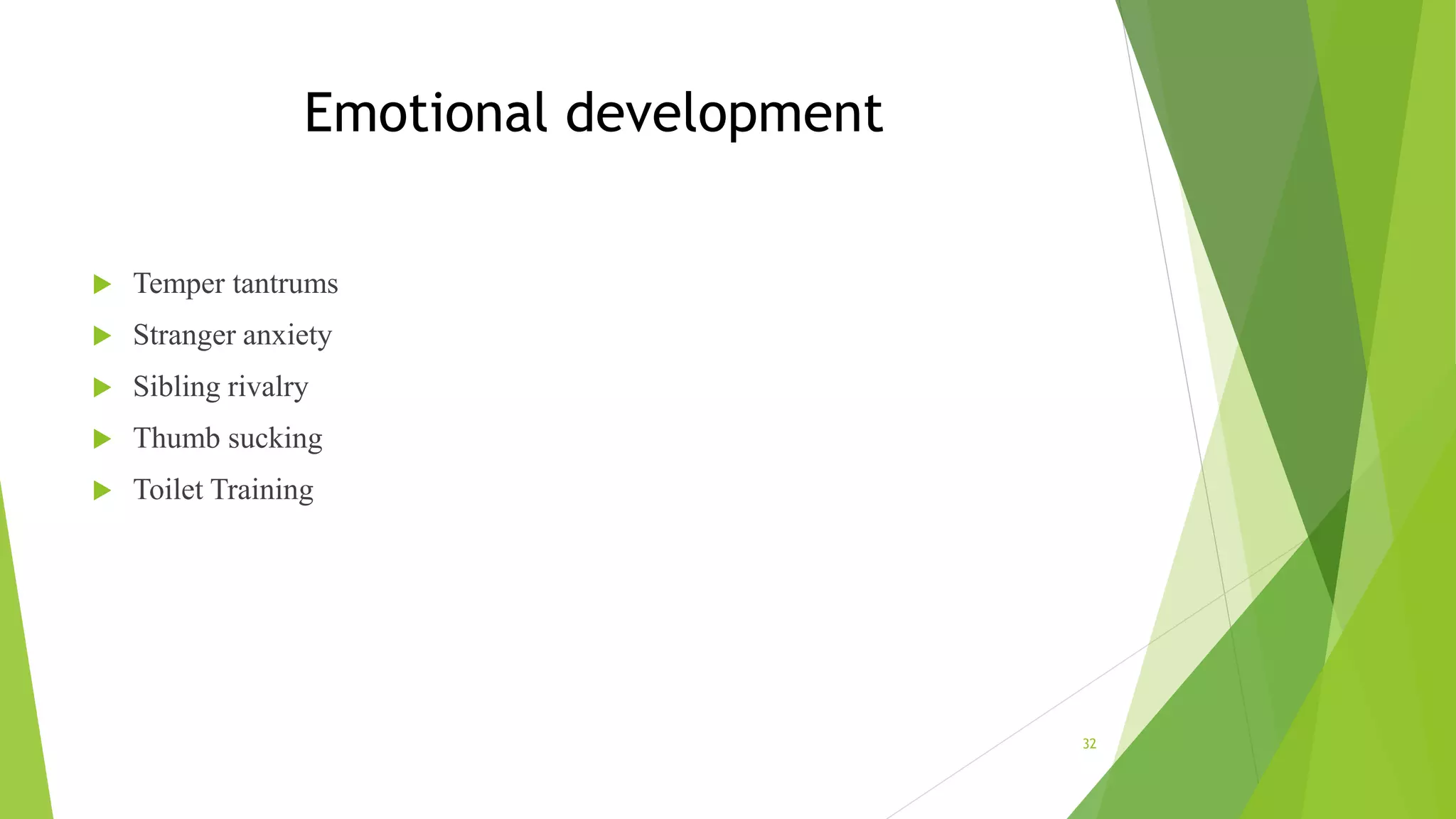 Emotional development
 Temper tantrums
 Stranger anxiety
 Sibling rivalry
 Thumb sucking
 Toilet Training
32
 