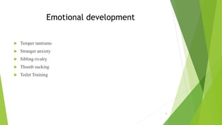 Emotional development
 Temper tantrums
 Stranger anxiety
 Sibling rivalry
 Thumb sucking
 Toilet Training
32
 