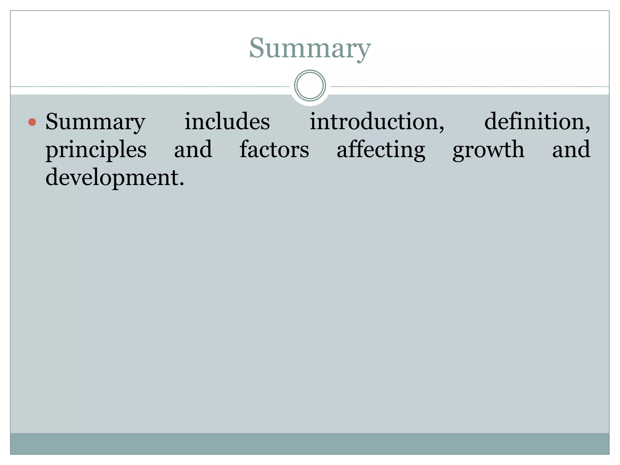 Summary
 Summary includes introduction, definition,
principles and factors affecting growth and
development.
 