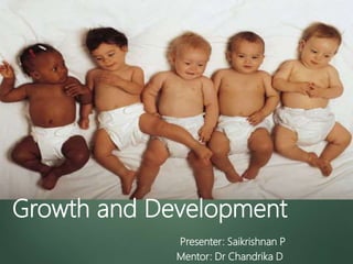 Growth and Development
Presenter: Saikrishnan P
Mentor: Dr Chandrika D
 