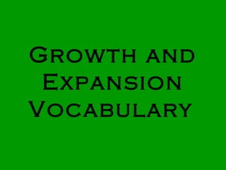 Growth and
Expansion
Vocabulary
 